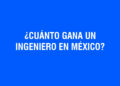 ¿Cuánto gana un Ingeniero en México?