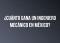 ¿Cuánto gana un Ingeniero Mecánico en México?