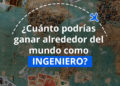 ¿Cuánto podrías ganar alrededor del mundo como Ingeniero?