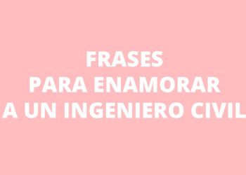 5 Frases para enamorar a un Ingeniero Civil