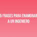 5 frases para enamorar a un Ingeniero