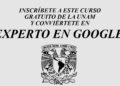 UNAM lanza curso en línea gratuito para convertirte en “EXPERTO EN GOOGLE” (Con Certificado)