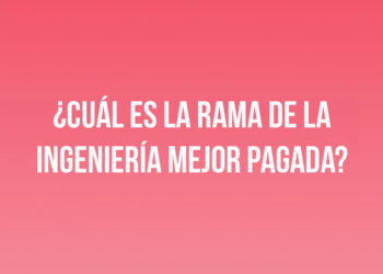 ¿Cuál es la rama de la ingeniería mejor pagada?