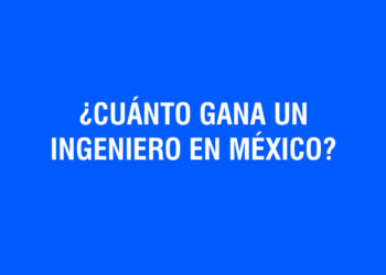 ¿Cuánto gana un Ingeniero en México?