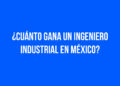 ¿Cuánto gana un ingeniero industrial en México?