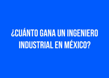 ¿Cuánto gana un ingeniero industrial en México?