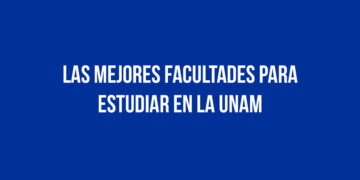 Las mejores Facultades para estudiar en la UNAM