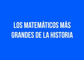 Los Matemáticos más Grandes de la Historia