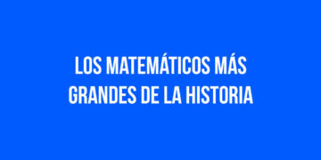 Los Matemáticos más Grandes de la Historia