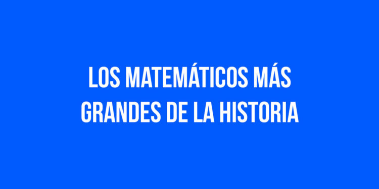 Los Matemáticos más Grandes de la Historia