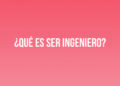 ¿Qué es ser Ingeniero?