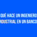 ¿Qué hace un Ingeniero Industrial en un Banco?