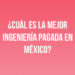 ¿Cuál es la mejor ingeniería pagada en México?