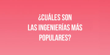¿Cuáles son las Ingenierías más populares?