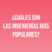 ¿Cuáles son las Ingenierías más populares?