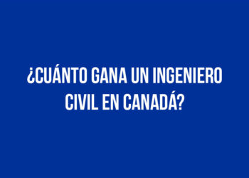 ¿Cuánto gana un Ingeniero Civil en Canadá?