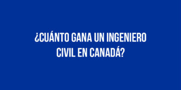 ¿Cuánto gana un Ingeniero Civil en Canadá?