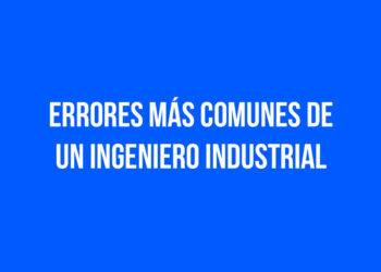 Errores más comunes de un Ingeniero Industrial