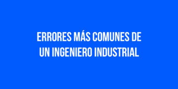Errores más comunes de un Ingeniero Industrial
