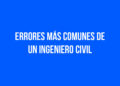Errores más comunes de un Ingeniero Civil