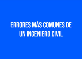 Errores más comunes de un Ingeniero Civil