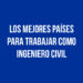 Los Mejores Países para Trabajar como Ingeniero Civil