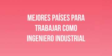 Mejores Países para Trabajar como Ingeniero Industrial