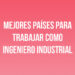 Mejores Países para Trabajar como Ingeniero Industrial