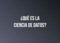 ¿Qué es la Ciencia de Datos?