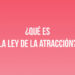 ¿Qué es la Ley de la Atracción?