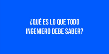 ¿Qué es lo que todo ingeniero debe saber?