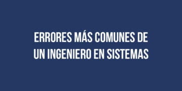 Errores más comunes de un Ingeniero en Sistemas