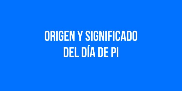 Origen y Significado del Día de Pi